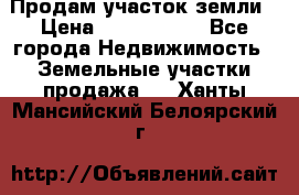 Продам участок земли › Цена ­ 2 700 000 - Все города Недвижимость » Земельные участки продажа   . Ханты-Мансийский,Белоярский г.